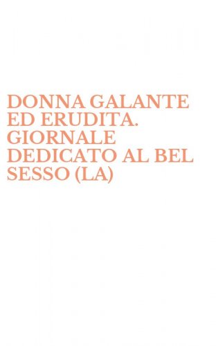 DONNA GALANTE ED ERUDITA. GIORNALE DEDICATO AL BEL SESSO (LA)