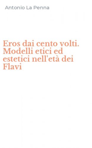 Eros dai cento volti. Modelli etici ed estetici nell'et&agrave; dei Flavi