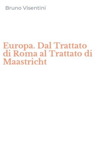 Europa. Dal Trattato di Roma al Trattato di Maastricht