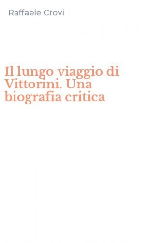 Il lungo viaggio di Vittorini. Una biografia critica