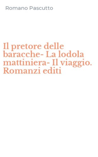 Il pretore delle baracche-La lodola mattiniera-Il viaggio. Romanzi editi