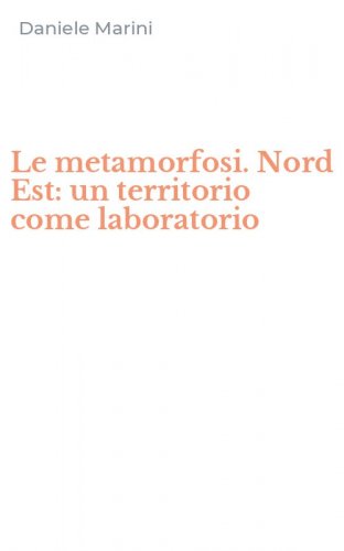 Le metamorfosi. Nord Est: un territorio come laboratorio