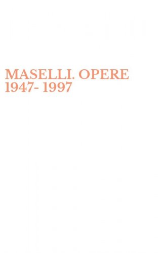 MASELLI. OPERE 1947-1997