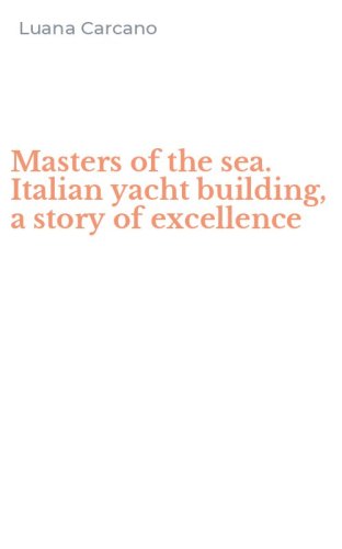 Masters of the sea. Italian yacht building, a story of excellence