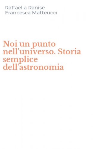 Noi un punto nell'universo. Storia semplice dell'astronomia