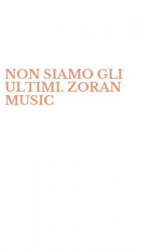 NON SIAMO GLI ULTIMI. ZORAN MUSIC