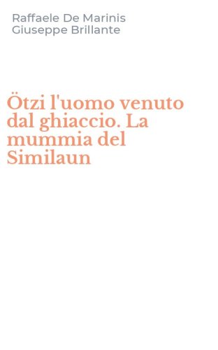 &Ouml;tzi l'uomo venuto dal ghiaccio. La mummia del Similaun