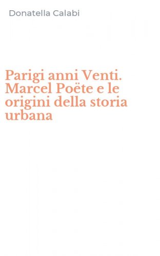 Parigi anni Venti. Marcel Po&euml;te e le origini della storia urbana