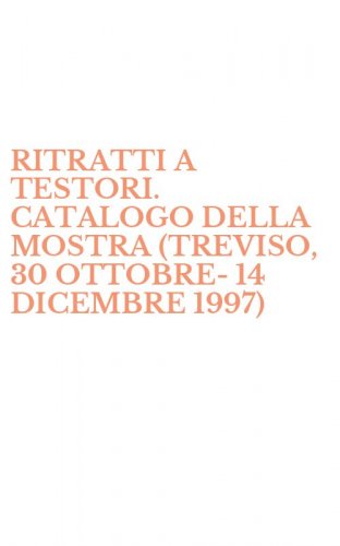 RITRATTI A TESTORI. CATALOGO DELLA MOSTRA (TREVISO, 30 OTTOBRE-14 DICEMBRE 1997)