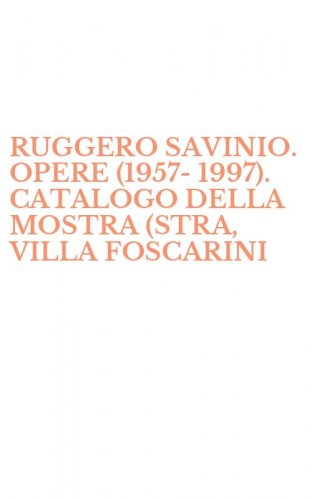 RUGGERO SAVINIO. OPERE (1957-1997). CATALOGO DELLA MOSTRA (STRA, VILLA FOSCARINI - - ROSSI, 26 OTTOBRE-8 DICEMBRE 1997)