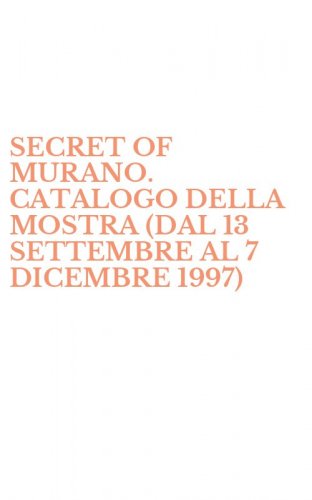 SECRET OF MURANO. CATALOGO DELLA MOSTRA (DAL 13 SETTEMBRE AL 7 DICEMBRE 1997) - (THE)