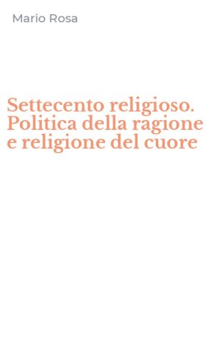Settecento religioso. Politica della ragione e religione del cuore