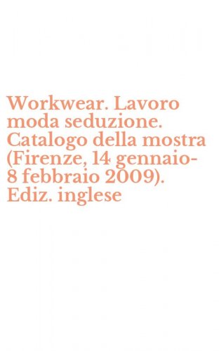 Workwear. Lavoro moda seduzione. Catalogo della mostra (Firenze, 14 gennaio-8 febbraio 2009). Ediz. inglese
