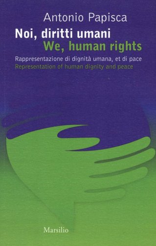Noi, diritti umani. Rappresentazione di dignit&agrave; umana, et di pace-We human rights. Representation of human dignity and peace