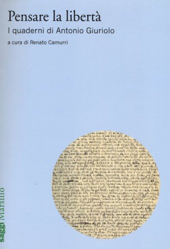 Pensare la libert&agrave;. I quaderni di Antonio Giuriolo