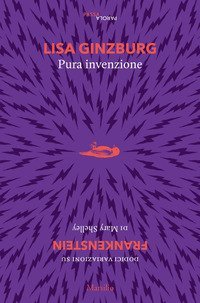 Pura invenzione. 12 variazioni su &laquo;Frankenstein&raquo; di Mary Shelley