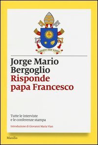 Risponde papa Francesco. Tutte le interviste e le conferenze stampa