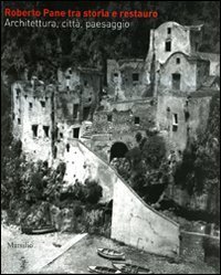 Roberto Pane tra storia e restauro. Architettura, citt&agrave;, paesaggio
