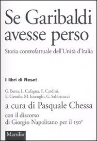 Se Garibaldi avesse perso. Storia controfattuale dell'Unit&agrave; d'Italia