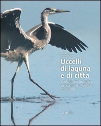 Uccelli di laguna e di citt&agrave;. L'atlante ornitologico nel comune di Venezia 2006-2011