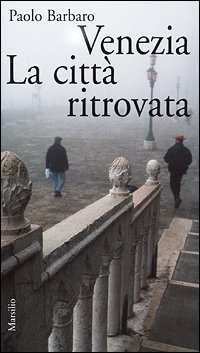 Venezia. La citt&agrave; ritrovata. L'idea di citt&agrave; in una nuova guida sentimentale