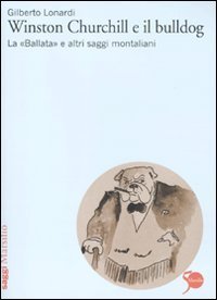 Winston Churchill e il bulldog. La &laquo;Ballata&raquo; e altri saggi montaliani
