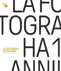 La fotografia ha 180 anni! Catalogo della mostra (Rovereto, 22 febbraio-31 maggio 2020)