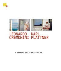 Leonardo Cremonini e Karl Plattner. I pittori della solitudine
