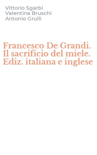 Francesco De Grandi. Il sacrificio del miele. Ediz. italiana e inglese