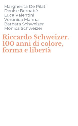 Riccardo Schweizer. 100 anni di colore, forma e libert&agrave;