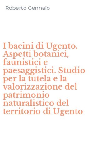 I bacini di Ugento. Aspetti botanici, faunistici e paesaggistici. Studio per la tutela e la valorizzazione del patrimonio naturalistico del territorio di Ugento - TUTELA E LA VALORIZZAZIONE DEL PATRIMONIO NATURALISTICO DEL TERRITORIO DI UGENTO