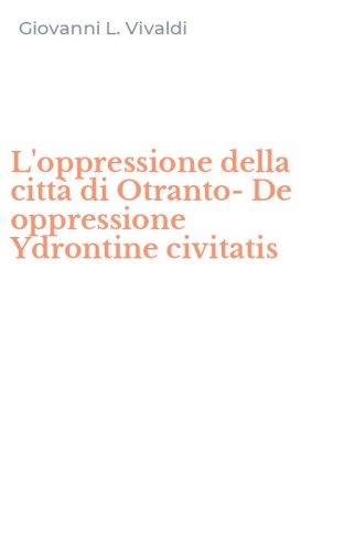L'oppressione della citt&agrave; di Otranto-De oppressione Ydrontine civitatis