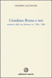 Giordano Bruno e noi. Momenti della sua fortuna tra '700 e '900