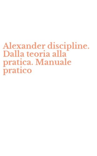 Alexander discipline. Dalla teoria alla pratica. Manuale pratico