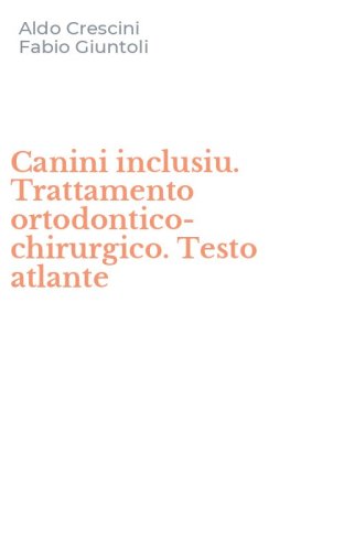 Canini inclusiu. Trattamento ortodontico-chirurgico. Testo atlante