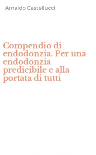 Compendio di endodonzia. Per una endodonzia predicibile e alla portata di tutti