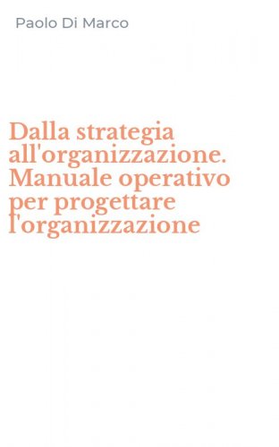 Dalla strategia all'organizzazione. Manuale operativo per progettare l'organizzazione