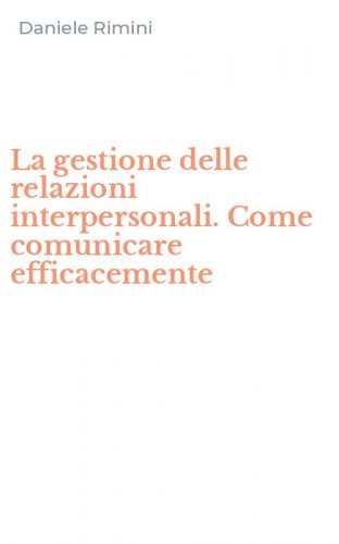 La gestione delle relazioni interpersonali. Come comunicare efficacemente