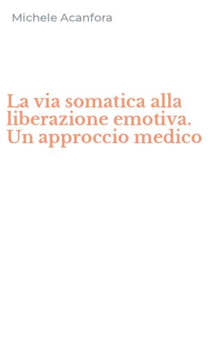 La via somatica alla liberazione emotiva. Un approccio medico