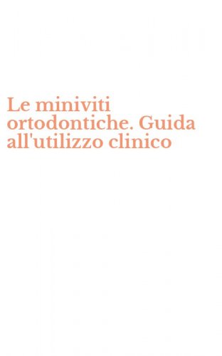 Le miniviti ortodontiche. Guida all'utilizzo clinico