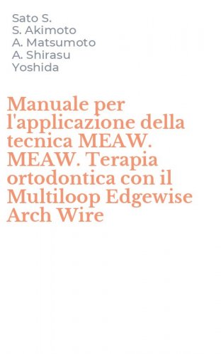 Manuale per l'applicazione della tecnica MEAW. MEAW. Terapia ortodontica con il Multiloop Edgewise Arch Wire