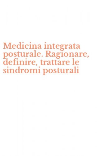 Medicina integrata posturale. Ragionare, definire, trattare le sindromi posturali