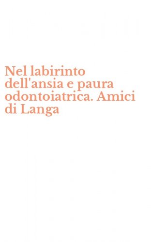 Nel labirinto dell'ansia e paura odontoiatrica. Amici di Langa