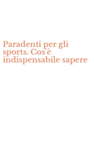 Paradenti per gli sports. Cos'&egrave; indispensabile sapere
