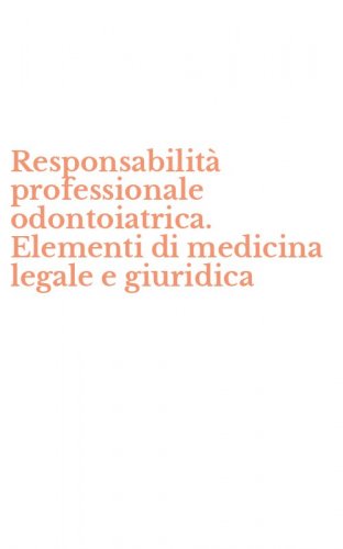 Responsabilit&agrave; professionale odontoiatrica. Elementi di medicina legale e giuridica