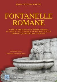 Fontanelle romane. Storia e immagini di un arredo urbano di grande utilit&agrave; pubblica che caratterizza i rioni e i quartieri della capitale
