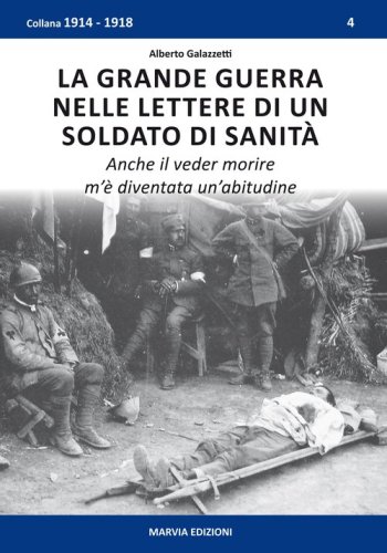 La grande guerra nelle lettere di un soldato di sanit&agrave;. Anche il veder morire m'&egrave; diventata un'abitudine