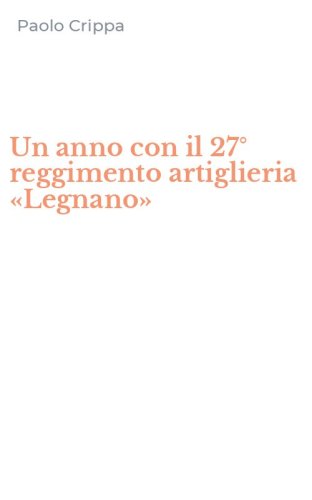 Un anno con il 27&deg; reggimento artiglieria &laquo;Legnano&raquo;