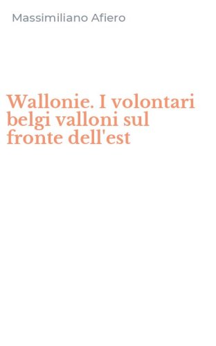 Wallonie. I volontari belgi valloni sul fronte dell'est