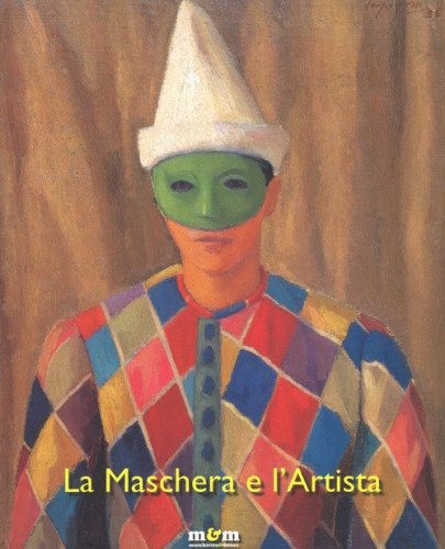 La maschera e l'artista. Intermezzi, pantomime, acrobazie sul palcoscenico del Novecento